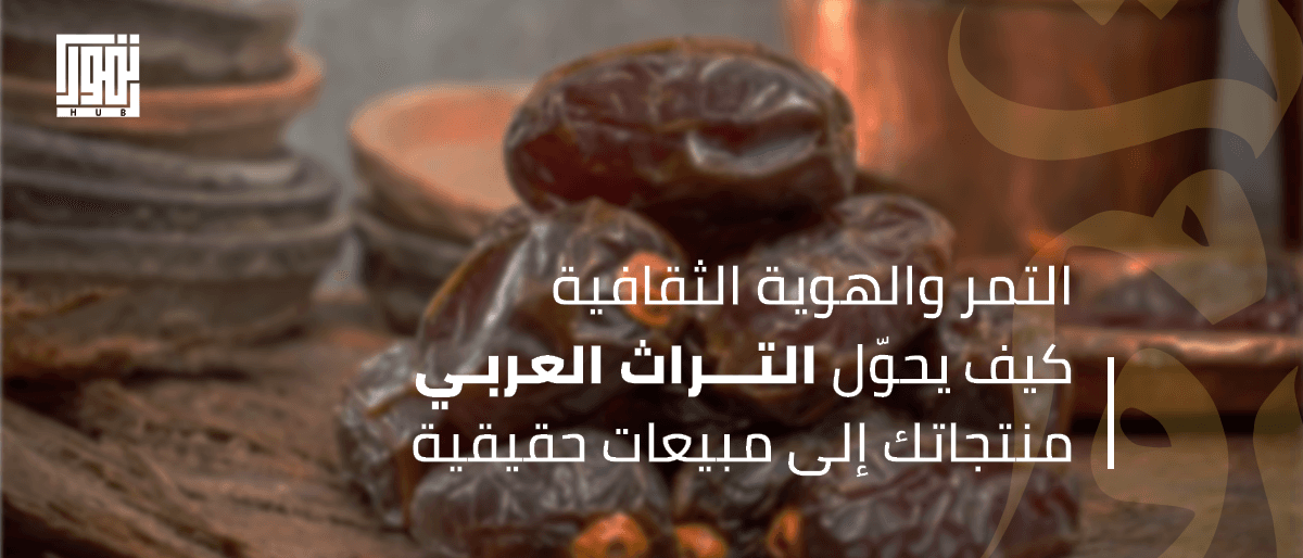 التمر والهوية الثقافية: كيف يحوّل التراث العربي منتجاتك إلى مبيعات حقيقية"