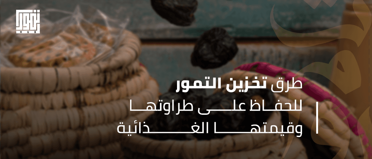 طرق تخزين التمور للحفاظ على طراوتها وقيمتها الغذائية
